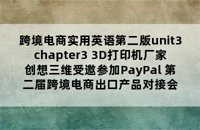 跨境电商实用英语第二版unit3chapter3 3D打印机厂家创想三维受邀参加PayPal 第二届跨境电商出口产品对接会